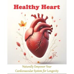 Pursell, Emily Healthy Heart: Naturally Empower Your Cardiovascular System for Longevity Pursell, Emily Healthy Heart: Naturally Empower Your Cardiovascular System for Longevity
