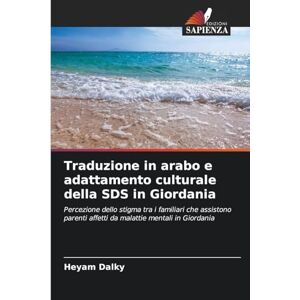 Dalky, Heyam Traduzione in arabo e adattamento culturale della SDS in Giordania: Percezione dello stigma tra i familiari che assistono parenti affetti da malattie mentali in Giordania Dalky, Heyam Traduzione in arabo e adattamento culturale della SDS in Giordania: Percezione dello stigma tra i familiari che assistono parenti affetti da malattie mentali in Giordania