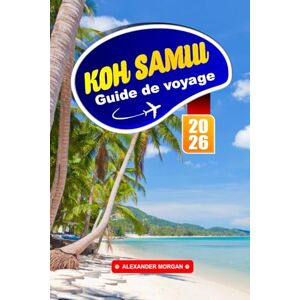 MORGAN, ALEXANDER Koh Samui Guide De Voyage 2026: Explorez les plages tropicales, la cuisine locale, les temples, les grottes, les cascades, les sites culturels et les ... insulaires de l'Asie du Sud-Est en Thaïlande MORGAN, ALEXANDER Koh Samui Guide De Voyage 2026: Explorez les plages tropicales, la cuisine locale, les temples, les grottes, les cascades, les sites culturels et les ... insulaires de l'Asie du Sud-Est en Thaïlande
