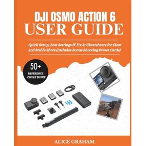 GRAHAM, ALICE DJI OSMO ACTION 6 USER GUIDE: Quick Setup, Best Settings & Fix-It Cheatsheets for Clear and Stable Shots (Includes Bonus Shooting Preset Cards) (Tech for Beginners & Seniors) GRAHAM, ALICE DJI OSMO ACTION 6 USER GUIDE: Quick Setup, Best Settings & Fix-It Cheatsheets for Clear and Stable Shots (Includes Bonus Shooting Preset Cards) (Tech for Beginners & Seniors)