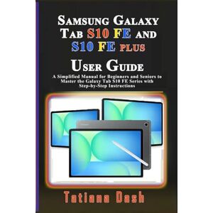 Dash, Tatiana Samsung Galaxy Tab S10 FE and S10 FE Plus User Guide: A Simplified Manual for Beginners and Seniors to Master the Galaxy Tab S10 FE Series with Step-by-Step Instructions (Gadgets simplified guides) Dash, Tatiana Samsung Galaxy Tab S10 FE and S10 FE Plus User Guide: A Simplified Manual for Beginners and Seniors to Master the Galaxy Tab S10 FE Series with Step-by-Step Instructions (Gadgets simplified guides)