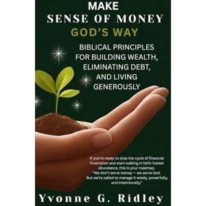 Ridley, Yvonne G Make Sense of Money God’s Way: Biblical Principles for Building Wealth, Eliminating Debt, and Living Generously Ridley, Yvonne G Make Sense of Money God’s Way: Biblical Principles for Building Wealth, Eliminating Debt, and Living Generously