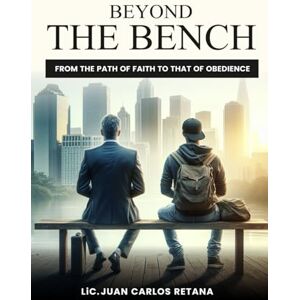 Retana Otárola, Lic. Juan Carlos BEYOND THE BENCH: From the Path of Faith to that of Obedience Retana Otárola, Lic. Juan Carlos BEYOND THE BENCH: From the Path of Faith to that of Obedience