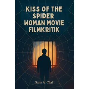 A. Olaf, Sam Kiss of the Spider Woman Filmkritik: Erforschung von Liebe, Macht und politischem Kampf: Eine eingehende Analyse des zeitlosen Klassikers und seiner kulturellen Auswirkungen A. Olaf, Sam Kiss of the Spider Woman Filmkritik: Erforschung von Liebe, Macht und politischem Kampf: Eine eingehende Analyse des zeitlosen Klassikers und seiner kulturellen Auswirkungen