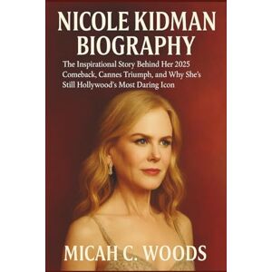 C. Woods, Micah NICOLE KIDMAN BIOGRAPHY: The Inspirational Story Behind Her 2025 Comeback, Cannes Triumph, and Why She’s Still Hollywood’s Most Daring Icon C. Woods, Micah NICOLE KIDMAN BIOGRAPHY: The Inspirational Story Behind Her 2025 Comeback, Cannes Triumph, and Why She’s Still Hollywood’s Most Daring Icon