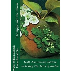 Melnyk, Walter William The Apple and the Thorn Tenth Anniversary Edition: A Tale of Avalon Melnyk, Walter William The Apple and the Thorn Tenth Anniversary Edition: A Tale of Avalon