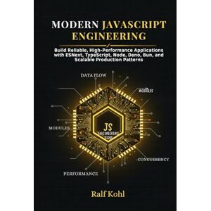 Kohl, Ralf Modern JavaScript Engineering: Build Reliable, High-Performance Applications with ESNext, TypeScript, Node, Deno, Bun, and Scalable Production Patterns Kohl, Ralf Modern JavaScript Engineering: Build Reliable, High-Performance Applications with ESNext, TypeScript, Node, Deno, Bun, and Scalable Production Patterns