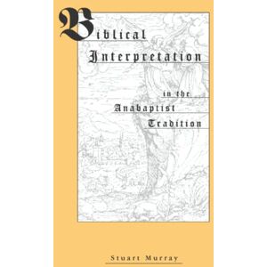Murray Williams, Stuart Biblical Interpretation in the Anabaptist Tradition Murray Williams, Stuart Biblical Interpretation in the Anabaptist Tradition