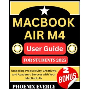 Phoenix MacBook Air M4 Mastery User Guide for Students 2025: Unlocking Productivity, Creativity, and Academic Success with Your MacBook Air Phoenix MacBook Air M4 Mastery User Guide for Students 2025: Unlocking Productivity, Creativity, and Academic Success with Your MacBook Air