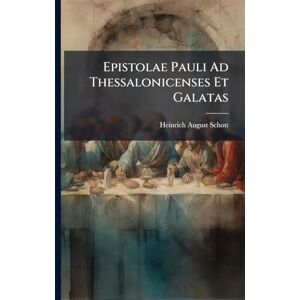 Schott, Heinrich August Epistolae Pauli Ad Thessalonicenses Et Galatas Schott, Heinrich August Epistolae Pauli Ad Thessalonicenses Et Galatas