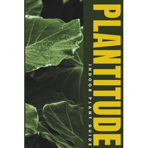 Oliveira, Camila Plantitude Indoor Plant Guide: Ultimate Tips, Troubleshooting & Easy Care for Healthy Houseplants, Succulents, Ferns, and Indoor Gardening Success Oliveira, Camila Plantitude Indoor Plant Guide: Ultimate Tips, Troubleshooting & Easy Care for Healthy Houseplants, Succulents, Ferns, and Indoor Gardening Success