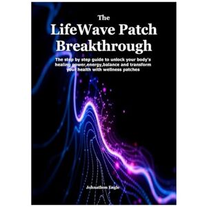 Engle, Johnathon The LifeWave Patch Breakthrough: The step by step guide to unlock your body's healing power,energy,balance and transform your health with wellness patches Engle, Johnathon The LifeWave Patch Breakthrough: The step by step guide to unlock your body's healing power,energy,balance and transform your health with wellness patches
