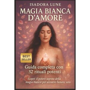 Lune, Isadora Magia Bianca d'Amore: Rituali per attrarre una persona, riaccendere una fiamma o far tornare un ex Guida completa alla magia bianca per l'amore con 32 rituali potenti Lune, Isadora Magia Bianca d'Amore: Rituali per attrarre una persona, riaccendere una fiamma o far tornare un ex Guida completa alla magia bianca per l'amore con 32 rituali potenti