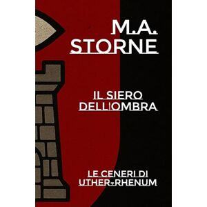Storne, M.A. Il Siero dell'Ombra: Le ceneri di Uther-Rhenum: 1 (Il Siero dell'Ombra Saga) Storne, M.A. Il Siero dell'Ombra: Le ceneri di Uther-Rhenum: 1 (Il Siero dell'Ombra Saga)