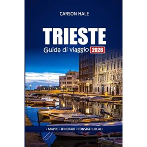 Hale, Carson TRIESTE Guida di viaggio 2026: Esplora i migliori ristoranti, passeggiate panoramiche e siti storici per i visitatori per la prima volta in una città italiana Hale, Carson TRIESTE Guida di viaggio 2026: Esplora i migliori ristoranti, passeggiate panoramiche e siti storici per i visitatori per la prima volta in una città italiana