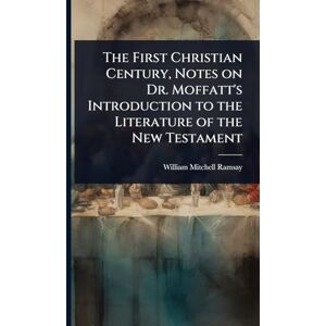 Ramsay, William Mitchell The First Christian Century, Notes on Dr. Moffatt's Introduction to the Literature of the New Testament Ramsay, William Mitchell The First Christian Century, Notes on Dr. Moffatt's Introduction to the Literature of the New Testament