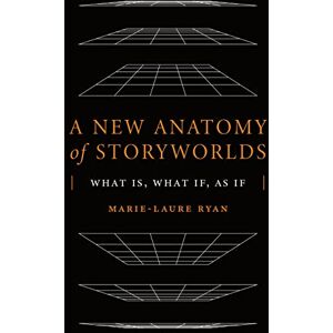 Ryan, Marie-Laure A New Anatomy of Storyworlds: What Is, What If, As If (Theory and Interpretation of Narrative) Ryan, Marie-Laure A New Anatomy of Storyworlds: What Is, What If, As If (Theory and Interpretation of Narrative)