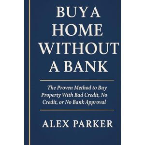 Parker, Alex Buy A Home Without A Bank: The Proven Method to Buy Property With Bad Credit, No Credit, or No Bank Approval (The Independent Homeowner Series) Parker, Alex Buy A Home Without A Bank: The Proven Method to Buy Property With Bad Credit, No Credit, or No Bank Approval (The Independent Homeowner Series)