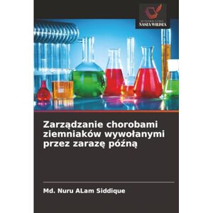 Siddique, Md. Nuru Alam Zarządzanie chorobami ziemniaków wywołanymi przez zarazę późną Siddique, Md. Nuru Alam Zarządzanie chorobami ziemniaków wywołanymi przez zarazę późną