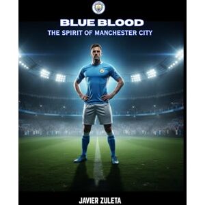ZULETA, JAVIER “Blue Blood: The Spirit of Manchester City” (ENGLISH FOOTBALL) ZULETA, JAVIER “Blue Blood: The Spirit of Manchester City” (ENGLISH FOOTBALL)