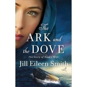 Jill Eileen Smith The Ark and the Dove: The Story of Noah's Wife Jill Eileen Smith The Ark and the Dove: The Story of Noah's Wife