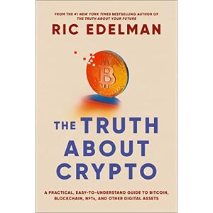 Edelman, Ric The Truth About Crypto: A Practical, Easy-to-Understand Guide to Bitcoin, Blockchain, NFTs, and Other Digital Assets Edelman, Ric The Truth About Crypto: A Practical, Easy-to-Understand Guide to Bitcoin, Blockchain, NFTs, and Other Digital Assets