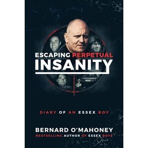 O'Mahoney, Bernard Escaping Perpetual Insanity: Diary of an Essex Boy O'Mahoney, Bernard Escaping Perpetual Insanity: Diary of an Essex Boy