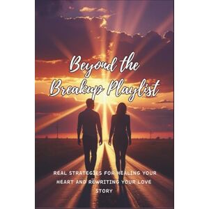 Bman, Lutha Beyond the Breakup Playlist: Real Strategies for Healing Your Heart and Rewriting Your Love Story Bman, Lutha Beyond the Breakup Playlist: Real Strategies for Healing Your Heart and Rewriting Your Love Story