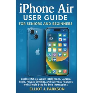Parkson, Elliot J. iPhone Air User Guide for Seniors and Beginners: Explore iOS 19, Apple Intelligence, Camera Tools, Privacy Settings, and Everyday Features with Simple ... More – Designed Especially for Older Adults) Parkson, Elliot J. iPhone Air User Guide for Seniors and Beginners: Explore iOS 19, Apple Intelligence, Camera Tools, Privacy Settings, and Everyday Features with Simple ... More – Designed Especially for Older Adults)