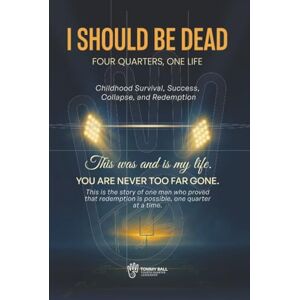 Ball, Mr. Tommy I Should Be Dead: Four Quarters, One Life Ball, Mr. Tommy I Should Be Dead: Four Quarters, One Life