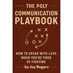 Rogers, Joy THE POLY COMMUNICATION PLAYBOOK:: How to Speak with Love When You’re Tired of Fighting Rogers, Joy THE POLY COMMUNICATION PLAYBOOK:: How to Speak with Love When You’re Tired of Fighting