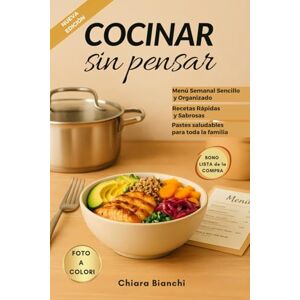 Bianchi, Chiara Cocinar sin pensar: Menú Semanal con Recetas Rápidas y Fáciles, Guiado por una Completa Lista de la Compra. El Secreto Para Hacer Comidas Deliciosas, Saludables (Edición en español) Bianchi, Chiara Cocinar sin pensar: Menú Semanal con Recetas Rápidas y Fáciles, Guiado por una Completa Lista de la Compra. El Secreto Para Hacer Comidas Deliciosas, Saludables (Edición en español)