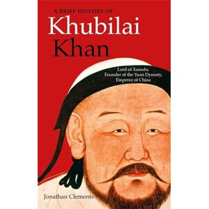Clements, Jonathan A Brief History of Khubilai Khan: Lord of Xanadu, Founder of the Yuan Dynasty, Emperor of China (Brief Histories) Clements, Jonathan A Brief History of Khubilai Khan: Lord of Xanadu, Founder of the Yuan Dynasty, Emperor of China (Brief Histories)