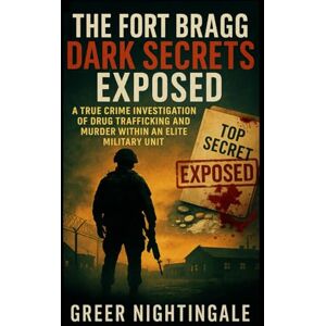 Nightingale, Greer The Fort Bragg Dark Secrets Exposed: A True Crime Investigation of Drug Trafficking and Murder within an Elite Military Unit Nightingale, Greer The Fort Bragg Dark Secrets Exposed: A True Crime Investigation of Drug Trafficking and Murder within an Elite Military Unit