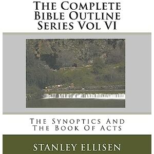 Stanley The Complete Bible Outline Series Vol VI: The Synoptics And The Book Of Acts: Volume 6 Stanley The Complete Bible Outline Series Vol VI: The Synoptics And The Book Of Acts: Volume 6