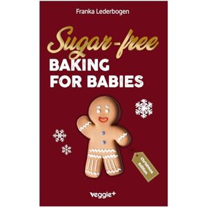 Lederbogen, Franka Sugar-Free Baking for Babies (Christmas Edition): The Big Baking Book with Christmas Recipes Without Sugar for Babies and Toddlers (Sugar-Free ... Christmas) (Starting solids for your baby) Lederbogen, Franka Sugar-Free Baking for Babies (Christmas Edition): The Big Baking Book with Christmas Recipes Without Sugar for Babies and Toddlers (Sugar-Free ... Christmas) (Starting solids for your baby)