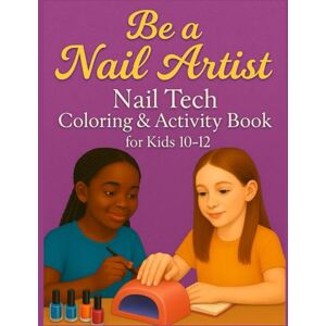 Renea, Christelle Be a Nail Artist Pretend Play Nail Tech Coloring & Activity Fun For Kids 10-12: Creative Nail Salon Role-Play Workbook with Coloring Pages, Nail Designs, and Fun Activities for Kids Who Love Nails Renea, Christelle Be a Nail Artist Pretend Play Nail Tech Coloring & Activity Fun For Kids 10-12: Creative Nail Salon Role-Play Workbook with Coloring Pages, Nail Designs, and Fun Activities for Kids Who Love Nails