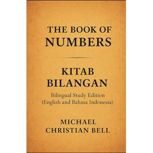 Bell, Michael Christian The Book of Numbers Kitab Bilangan: Bilingual Study Edition (English and Bahasa Indonesia) Bell, Michael Christian The Book of Numbers Kitab Bilangan: Bilingual Study Edition (English and Bahasa Indonesia)