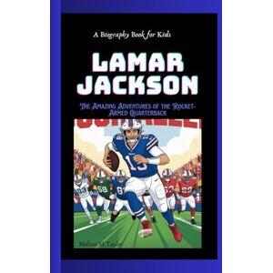 Taylor LAMAR JACKSON: The Amazing Adventures of the Rocket- Armed Quarterback A Biography Book for Kids Taylor LAMAR JACKSON: The Amazing Adventures of the Rocket- Armed Quarterback A Biography Book for Kids