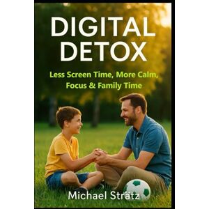 Strätz, Michael Digital Detox: Less Screen Time, More Calm, Focus & Family Time Strätz, Michael Digital Detox: Less Screen Time, More Calm, Focus & Family Time