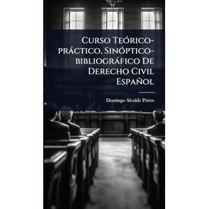 Prieto, Domingo Alcalde Curso TeÃ3rico-pràctico, SinÃ3ptico-bibliogràfico De Derecho Civil Español Prieto, Domingo Alcalde Curso TeÃ3rico-pràctico, SinÃ3ptico-bibliogràfico De Derecho Civil Español