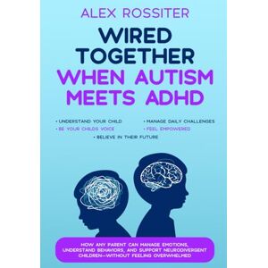 Rossiter, Alex Wired Together When Autism Meets ADHD: How Any Parent Can Manage Emotions, Understand Behaviors, and Support Neurodivergent Children Without Feeling Overwhelmed (Health Matters) Rossiter, Alex Wired Together When Autism Meets ADHD: How Any Parent Can Manage Emotions, Understand Behaviors, and Support Neurodivergent Children Without Feeling Overwhelmed (Health Matters)