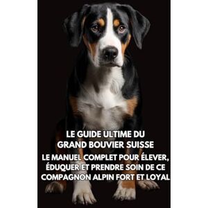 Books, Inkspire Le Guide Ultime du Grand Bouvier Suisse: Le Manuel Complet pour Élever, Éduquer et Prendre Soin de Ce Compagnon Alpin Fort et Loyal Books, Inkspire Le Guide Ultime du Grand Bouvier Suisse: Le Manuel Complet pour Élever, Éduquer et Prendre Soin de Ce Compagnon Alpin Fort et Loyal
