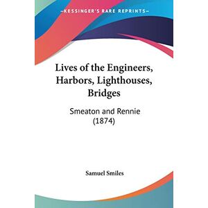 Smiles Jr, Samuel Lives of the Engineers, Harbors, Lighthouses, Bridges: Smeaton and Rennie (1874) Smiles Jr, Samuel Lives of the Engineers, Harbors, Lighthouses, Bridges: Smeaton and Rennie (1874)