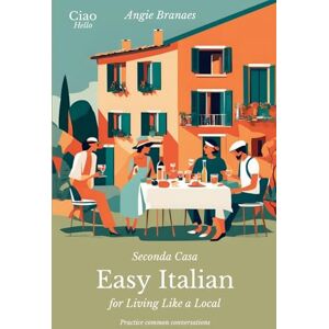 Branaes, Angie Seconda Casa Easy Italian for Living Like a Local: Practice Common Conversations in Italian for Beginners (A1–A2 Level) (CiaoHello Easy Italian Conversations) Branaes, Angie Seconda Casa Easy Italian for Living Like a Local: Practice Common Conversations in Italian for Beginners (A1–A2 Level) (CiaoHello Easy Italian Conversations)