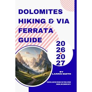 Smith, Larris Dolomites Hiking & Via Ferrata Guide 2026–2027: Essential Logistics for Multi-Day Treks, Rifugio Booking, and Climbing Safety (Larris Smith’s Cruise & Travel Companion Series) Smith, Larris Dolomites Hiking & Via Ferrata Guide 2026–2027: Essential Logistics for Multi-Day Treks, Rifugio Booking, and Climbing Safety (Larris Smith’s Cruise & Travel Companion Series)