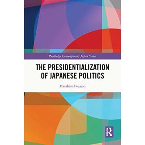 Routledge The Presidentialization of Japanese Politics ( Contemporary Japan Series) Routledge The Presidentialization of Japanese Politics ( Contemporary Japan Series)