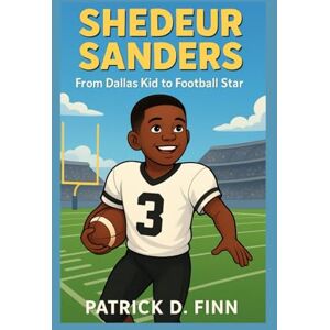 D. Finn, Patrick SHEDEUR SANDERS: From Dallas Kid to Football Star D. Finn, Patrick SHEDEUR SANDERS: From Dallas Kid to Football Star