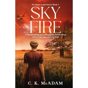 McAdam, C. K. Sky on Fire: A Heartbreaking and Unforgettable WWII Novel of Love, War, and Enduring Hope (No Man's Land) McAdam, C. K. Sky on Fire: A Heartbreaking and Unforgettable WWII Novel of Love, War, and Enduring Hope (No Man's Land)