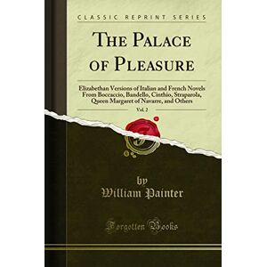 Hunt, Freeman The Palace of Pleasure, Vol. 2: Elizabethan Versions of Italian and French Novels From Boccaccio, Bandello, Cinthio, Straparola, Queen Margaret of Navarre, and Others (Classic Reprint) Hunt, Freeman The Palace of Pleasure, Vol. 2: Elizabethan Versions of Italian and French Novels From Boccaccio, Bandello, Cinthio, Straparola, Queen Margaret of Navarre, and Others (Classic Reprint)